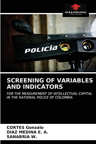 9786203642216: SCREENING OF VARIABLES AND INDICATORS: FOR THE MEASUREMENT OF INTELLECTUAL CAPITAL IN THE NATIONAL POLICE OF COLOMBIA
