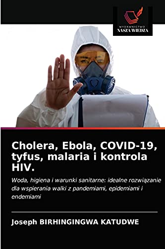 Stock image for Cholera, Ebola, COVID-19, tyfus, malaria i kontrola HIV.: Woda, higiena i warunki sanitarne: idealne rozwi?zanie dla wspierania walki z pandemiami, epidemiami i endemiami (Polish Edition) for sale by Lucky's Textbooks