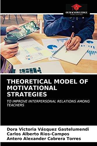 Imagen de archivo de THEORETICAL MODEL OF MOTIVATIONAL STRATEGIES: TO IMPROVE INTERPERSONAL RELATIONS AMONG TEACHERS a la venta por Lucky's Textbooks