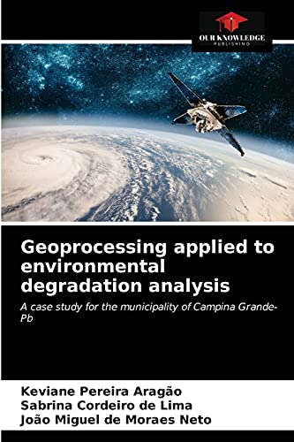 Imagen de archivo de Geoprocessing applied to environmental degradation analysis: A case study for the municipality of Campina Grande-Pb a la venta por Lucky's Textbooks