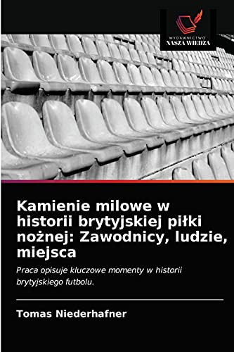 Stock image for Kamienie milowe w historii brytyjskiej pi?ki no?nej: Zawodnicy, ludzie, miejsca: Praca opisuje kluczowe momenty w historii brytyjskiego futbolu. (Polish Edition) for sale by Lucky's Textbooks