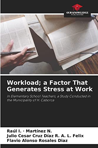 Imagen de archivo de Workload; a Factor That Generates Stress at Work: In Elementary School Teachers, a Study Conducted in the Municipality of H. Caborca a la venta por Lucky's Textbooks