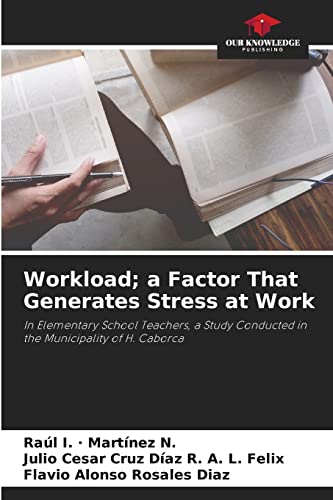 Stock image for Workload; a Factor That Generates Stress at Work: In Elementary School Teachers, a Study Conducted in the Municipality of H. Caborca for sale by Lucky's Textbooks