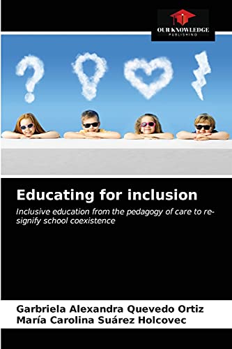 Imagen de archivo de Educating for inclusion: Inclusive education from the pedagogy of care to re-signify school coexistence a la venta por Lucky's Textbooks