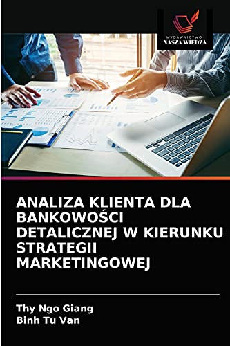 Beispielbild fr ANALIZA KLIENTA DLA BANKOWO?CI DETALICZNEJ W KIERUNKU STRATEGII MARKETINGOWEJ (Polish Edition) zum Verkauf von Lucky's Textbooks