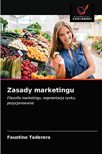 Stock image for Zasady marketingu: Filozofia marketingu, segmentacja rynku, pozycjonowanie (Polish Edition) for sale by Lucky's Textbooks