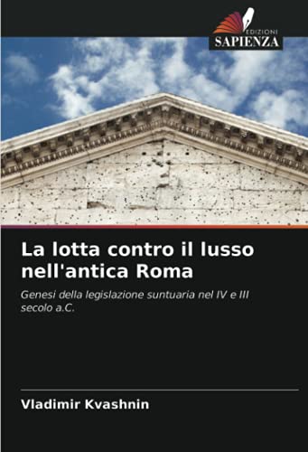 9786203689549: La lotta contro il lusso nell'antica Roma: Genesi della legislazione suntuaria nel IV e III secolo a.C.