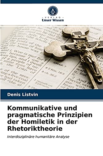 Stock image for Kommunikative und pragmatische Prinzipien der Homiletik in der Rhetoriktheorie: Interdisziplinre humanitre Analyse (German Edition) for sale by Lucky's Textbooks