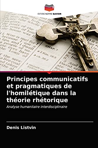 Stock image for Principes communicatifs et pragmatiques de l'homiltique dans la thorie rhtorique: Analyse humanitaire interdisciplinaire (French Edition) for sale by Lucky's Textbooks