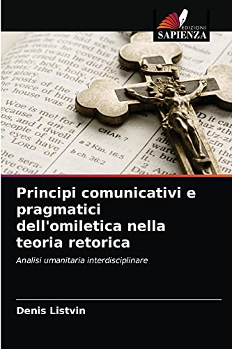 Stock image for Principi comunicativi e pragmatici dell'omiletica nella teoria retorica: Analisi umanitaria interdisciplinare (Italian Edition) for sale by Lucky's Textbooks