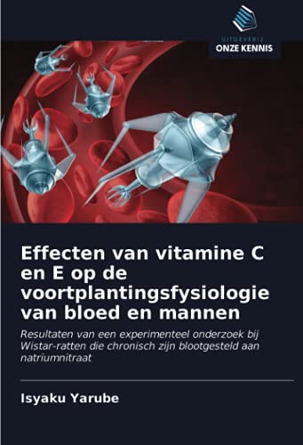 9786203704068: Effecten van vitamine C en E op de voortplantingsfysiologie van bloed en mannen: Resultaten van een experimenteel onderzoek bij Wistar-ratten die ... aan natriumnitraat (Dutch Edition)