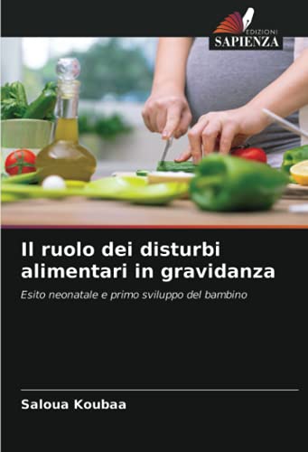 9786203790283: Il ruolo dei disturbi alimentari in gravidanza: Esito neonatale e primo sviluppo del bambino (Italian Edition)