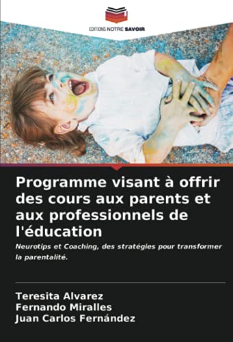 9786203814590: Programme visant  offrir des cours aux parents et aux professionnels de l'ducation: Neurotips et Coaching, des stratgies pour transformer la parentalit. (French Edition)