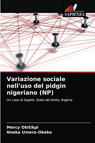 Stock image for Variazione sociale nell'uso del pidgin nigeriano (NP): Un caso di Sapele, Stato del Delta, Nigeria (Italian Edition) for sale by Lucky's Textbooks