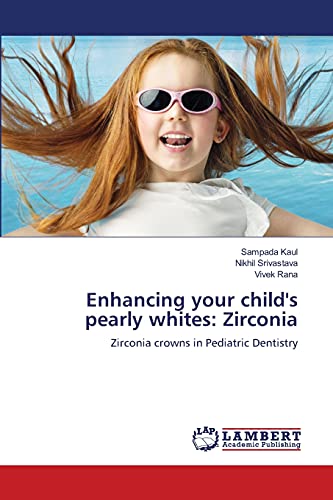 Stock image for Enhancing your child's pearly whites: Zirconia: Zirconia crowns in Pediatric Dentistry for sale by Lucky's Textbooks