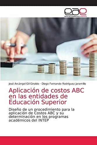 Stock image for Aplicacin de costos ABC en las entidades de Educacin Superior: Diseo de un procedimiento para la aplicacin de Costos ABC y su determinacin en los programas acadmicos del INTEP (Spanish Edition) for sale by Lucky's Textbooks