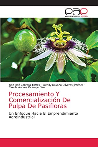 Stock image for Procesamiento Y Comercializacin De Pulpa De Pasifloras: Un Enfoque Hacia El Emprendimiento Agroindustrial (Spanish Edition) for sale by Lucky's Textbooks