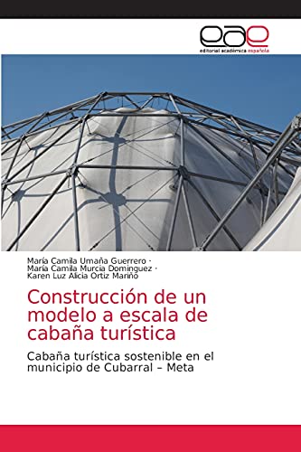 Stock image for Construccin de un modelo a escala de cabaa turstica: Cabaa turstica sostenible en el municipio de Cubarral ? Meta (Spanish Edition) for sale by Lucky's Textbooks