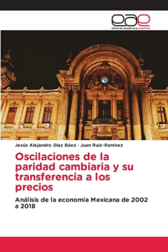 Stock image for Oscilaciones de la paridad cambiaria y su transferencia a los precios: Anlisis de la economa Mexicana de 2002 a 2018 (Spanish Edition) for sale by Lucky's Textbooks