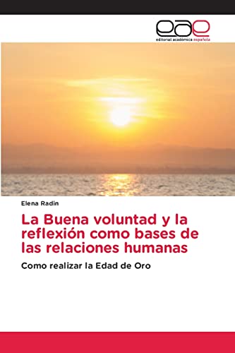 Stock image for La Buena voluntad y la reflexin como bases de las relaciones humanas: Como realizar la Edad de Oro (Spanish Edition) for sale by Lucky's Textbooks
