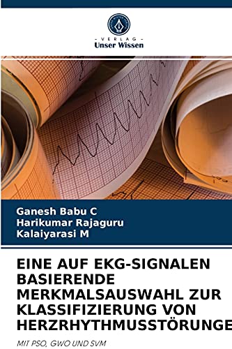 Beispielbild fr EINE AUF EKG-SIGNALEN BASIERENDE MERKMALSAUSWAHL ZUR KLASSIFIZIERUNG VON HERZRHYTHMUSSTRUNGEN: MIT PSO, GWO UND SVM (German Edition) zum Verkauf von Lucky's Textbooks