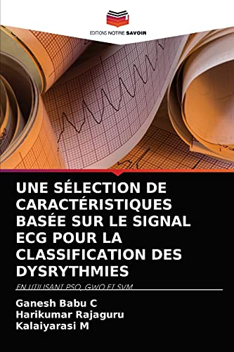 Beispielbild fr UNE SLECTION DE CARACTRISTIQUES BASE SUR LE SIGNAL ECG POUR LA CLASSIFICATION DES DYSRYTHMIES: EN UTILISANT PSO, GWO ET SVM (French Edition) zum Verkauf von Lucky's Textbooks