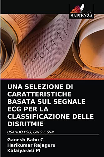 Beispielbild fr UNA SELEZIONE DI CARATTERISTICHE BASATA SUL SEGNALE ECG PER LA CLASSIFICAZIONE DELLE DISRITMIE: USANDO PSO, GWO E SVM (Italian Edition) zum Verkauf von Lucky's Textbooks