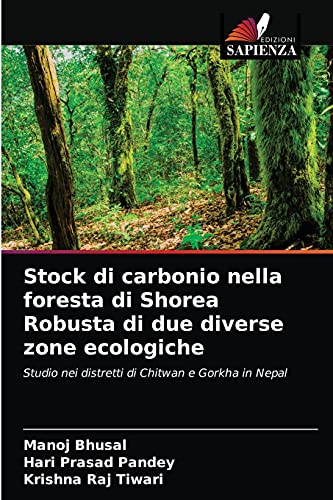 Stock image for Stock di carbonio nella foresta di Shorea Robusta di due diverse zone ecologiche: Studio nei distretti di Chitwan e Gorkha in Nepal (Italian Edition) for sale by Lucky's Textbooks