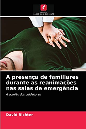 9786204023557: A presena de familiares durante as reanimaes nas salas de emergncia: A opinio dos cuidadores