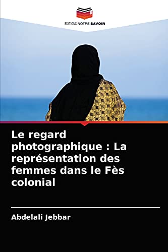 Stock image for Le regard photographique : La reprsentation des femmes dans le Fs colonial (French Edition) for sale by Lucky's Textbooks