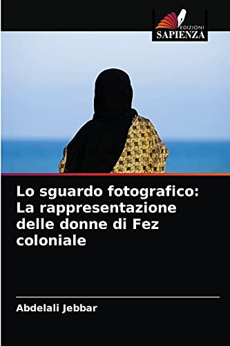 Stock image for Lo sguardo fotografico: La rappresentazione delle donne di Fez coloniale (Italian Edition) for sale by Lucky's Textbooks
