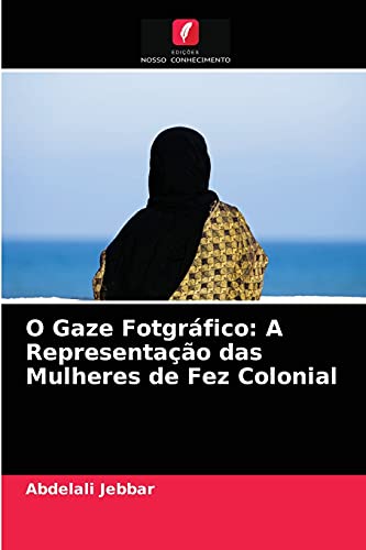 9786204026664: O Gaze Fotgrfico: A Representao das Mulheres de Fez Colonial (Portuguese Edition)