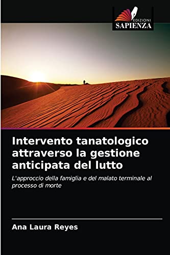 Stock image for Intervento tanatologico attraverso la gestione anticipata del lutto: L'approccio della famiglia e del malato terminale al processo di morte (Italian Edition) for sale by Lucky's Textbooks