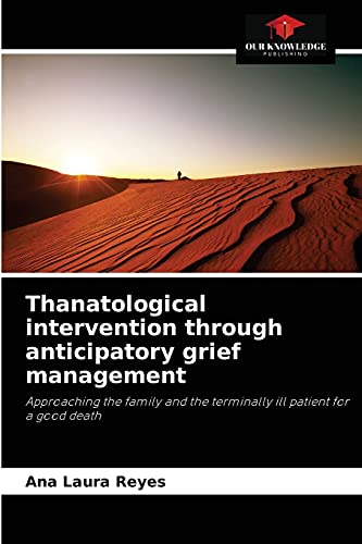 9786204059938: Thanatological intervention through anticipatory grief management: Approaching the family and the terminally ill patient for a good death