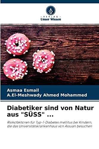 Stock image for Diabetiker sind von Natur aus "SSS" .: Risikofaktoren fr Typ-1-Diabetes mellitus bei Kindern, die das Universittskrankenhaus von Assuan besuchen (German Edition) for sale by Lucky's Textbooks