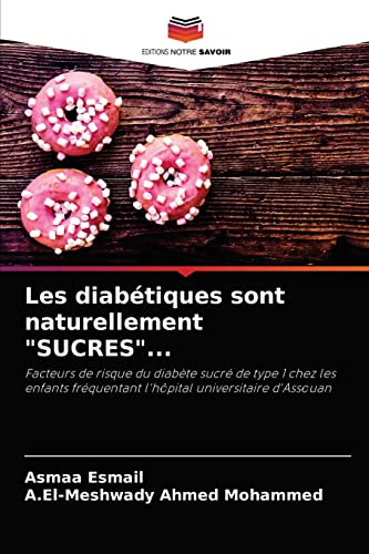 Stock image for Les diabtiques sont naturellement "SUCRES".: Facteurs de risque du diabte sucr de type 1 chez les enfants frquentant l'hpital universitaire d'Assouan (French Edition) for sale by Lucky's Textbooks