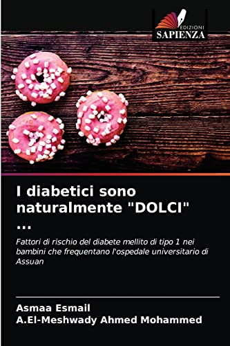 Stock image for I diabetici sono naturalmente "DOLCI" .: Fattori di rischio del diabete mellito di tipo 1 nei bambini che frequentano l'ospedale universitario di Assuan (Italian Edition) for sale by Lucky's Textbooks