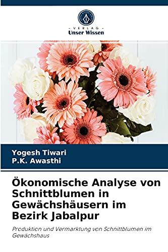 Beispielbild fr konomische Analyse von Schnittblumen in Gewchshusern im Bezirk Jabalpur: Produktion und Vermarktung von Schnittblumen im Gewchshaus (German Edition) zum Verkauf von Lucky's Textbooks