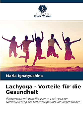 Beispielbild fr Lachyoga - Vorteile fr die Gesundheit: Pilotversuch mit dem Programm Lachyoga zur Normalisierung des Selbstwertgefhls von Jugendlichen (German Edition) zum Verkauf von Lucky's Textbooks