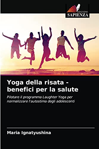 Beispielbild fr Yoga della risata - benefici per la salute: Pilotare il programma Laughter Yoga per normalizzare l'autostima degli adolescenti (Italian Edition) zum Verkauf von Lucky's Textbooks