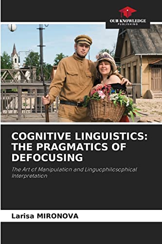 Stock image for COGNITIVE LINGUISTICS: THE PRAGMATICS OF DEFOCUSING: The Art of Manipulation and Linguophilosophical Interpretation for sale by Lucky's Textbooks