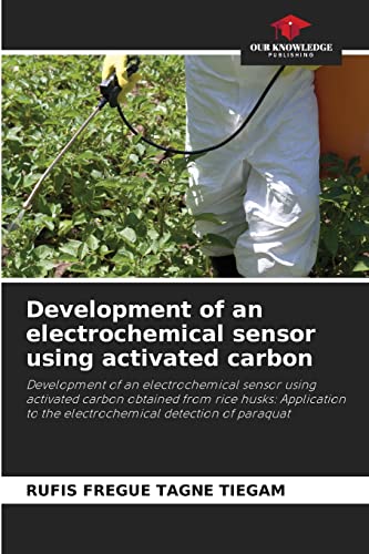 9786204107721: Development of an electrochemical sensor using activated carbon: Development of an electrochemical sensor using activated carbon obtained from rice ... to the electrochemical detection of paraquat