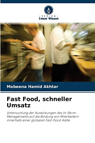 9786204116464: Fast Food, schneller Umsatz: Untersuchung der Auswirkungen des In-Store-Managements auf die Bindung von Mitarbeitern innerhalb einer globalen Fast-Food-Kette