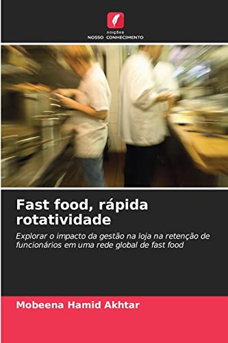 Imagen de archivo de Fast food, rpida rotatividade: Explorar o impacto da gesto na loja na reteno de funcionrios em uma rede global de fast food (Portuguese Edition) a la venta por Lucky's Textbooks