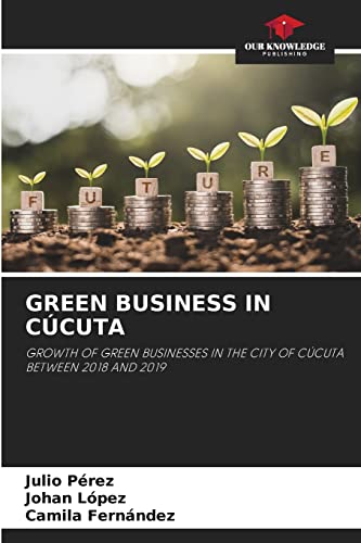 Stock image for GREEN BUSINESS IN CCUTA: GROWTH OF GREEN BUSINESSES IN THE CITY OF CCUTA BETWEEN 2018 AND 2019 for sale by Lucky's Textbooks