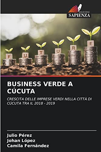 Stock image for BUSINESS VERDE A CCUTA: CRESCITA DELLE IMPRESE VERDI NELLA CITT DI CCUTA TRA IL 2018 - 2019 (Italian Edition) for sale by Lucky's Textbooks