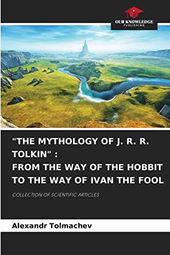 Beispielbild fr THE MYTHOLOGY OF J. R. R. TOLKIN" : FROM THE WAY OF THE HOBBIT TO THE WAY OF IVAN THE FOOL zum Verkauf von Chiron Media