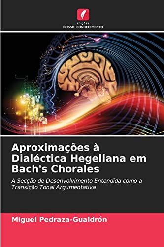 Imagen de archivo de Aproximaes  Dialctica Hegeliana em Bach's Chorales: A Seco de Desenvolvimento Entendida como a Transio Tonal Argumentativa (Portuguese Edition) a la venta por Lucky's Textbooks