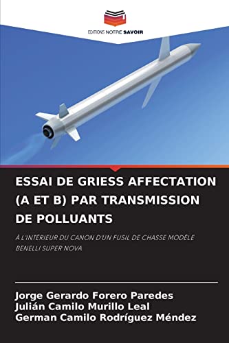 Imagen de archivo de ESSAI DE GRIESS AFFECTATION (A ET B) PAR TRANSMISSION DE POLLUANTS:  L'INTRIEUR DU CANON D'UN FUSIL DE CHASSE MODLE BENELLI SUPER NOVA (French Edition) a la venta por Lucky's Textbooks