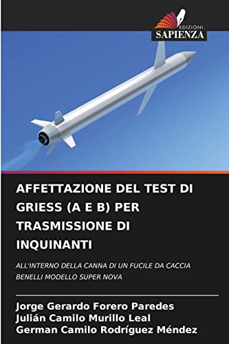 Imagen de archivo de AFFETTAZIONE DEL TEST DI GRIESS (A E B) PER TRASMISSIONE DI INQUINANTI: ALL'INTERNO DELLA CANNA DI UN FUCILE DA CACCIA BENELLI MODELLO SUPER NOVA (Italian Edition) a la venta por Lucky's Textbooks